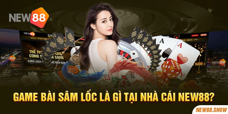 Game bài sâm lốc là gì tại nhà cái New88?