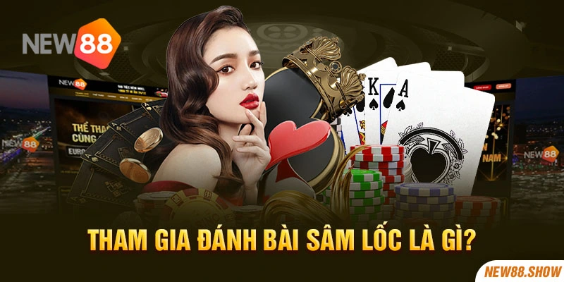Tham gia đánh bài sâm lốc là gì?