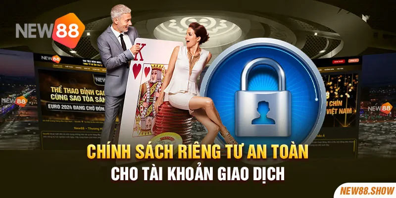 Chính sách riêng tư an toàn cho tài khoản giao dịch