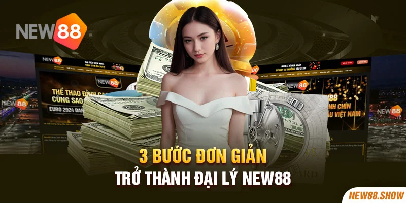 3 bước đơn giản trở thành đại lý New88